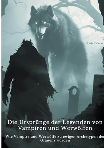Die Ursprünge der Legenden von Vampiren und Werwölfen: Wie Vampire und Werwölfe zu ewigen Archetypen des Grauens wurden