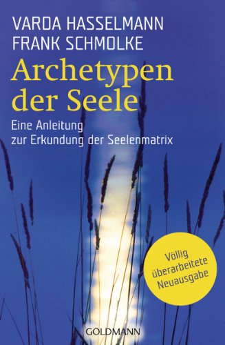 Archetypen der Seele: Die seelischen Grundmuster - Eine Anleitung zur Erkundung der Matrix von Goldmann