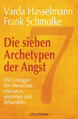 Die sieben Archetypen der Angst: Die Urängste des Menschen erkennen, verstehen und behandeln