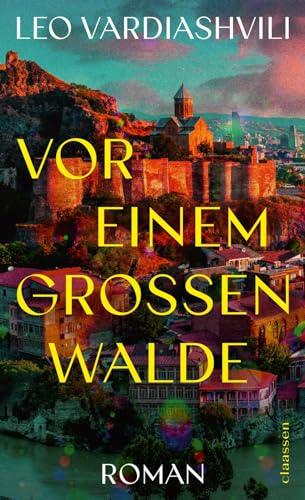 Vor einem großen Walde: Roman | Eine aufwühlende georgische Familiengeschichte zwischen Vertreibung, Hoffnung und Versöhnung von Claassen-Verlag