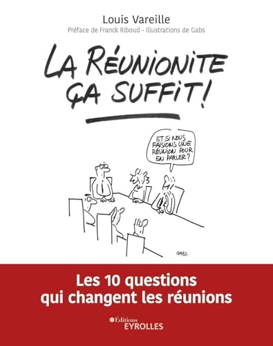 La réunionite, ça suffit !: Les 10 questions qui changent les réunions