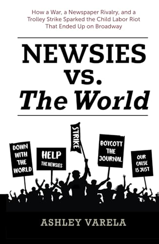 Newsies vs. the World: How a War, a Newspaper Rivalry, and a Trolley Strike Sparked the Child Labor Riot That Ended Up on Broadway von Theme Park Press
