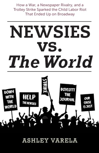 Newsies vs. the World: How a War, a Newspaper Rivalry, and a Trolley Strike Sparked the Child Labor Riot That Ended Up on Broadway von Theme Park Press