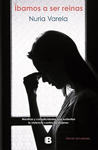 Íbamos a ser reinas: Mentiras y complicidades que sustentan la violencia contra las mujeres (No ficción) von B (Ediciones B)