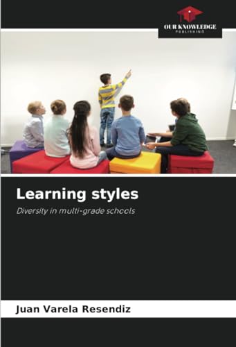 Learning styles: Diversity in multi-grade schools von Our Knowledge Publishing