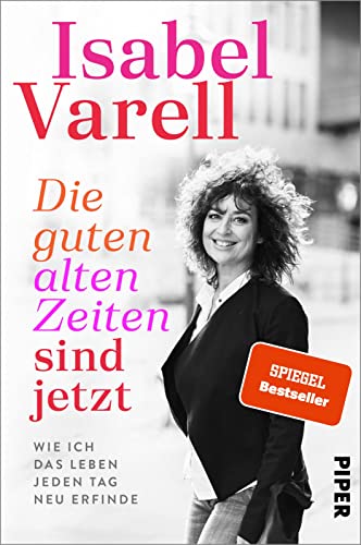 Die guten alten Zeiten sind jetzt: Wie ich das Leben jeden Tag neu erfinde | Biografie | Der Mutmach-Ratgeber zum Älterwerden Die guten alten Zeiten sind jetzt: Wie ich das Leben jeden Tag neu erfinde | Biografie | Der Mutmach-Ratgeber zum Älterwerden