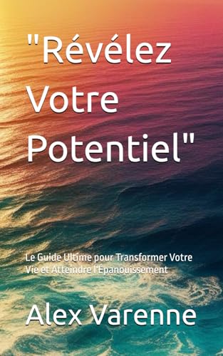 "Révélez Votre Potentiel": Le Guide Ultime pour Transformer Votre Vie et Atteindre l'Épanouissement von Independently published