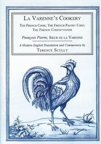 La Varenne's Cookery: The French Cook, the French Pastry Chef, the French Confectioner