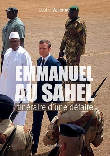 Emmanuel au Sahel - Itinéraire d'une défaite: Comment Macron a accéléré le déclin de la France von MAX MILO
