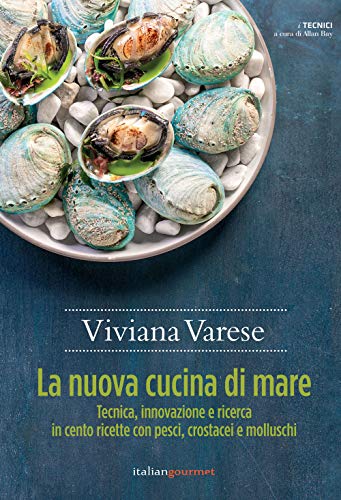 La nuova cucina di mare. Tecnica, innovazione e ricerca in cento ricette con pesci, crostacei e molluschi (I tecnici)