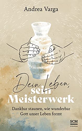 Dein Leben, sein Meisterwerk: Dankbar staunen, wie wunderbar Gott unser Leben formt von SCM R.Brockhaus