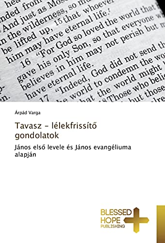 Tavasz - lélekfrissítő gondolatok: János első levele és János evangéliuma alapján: János els¿ levele és János evangéliuma alapján