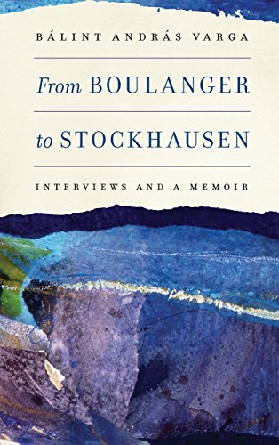 From Boulanger to Stockhausen - Interviews and a Memoir (Eastman Studies in Music, 104, Band 104)