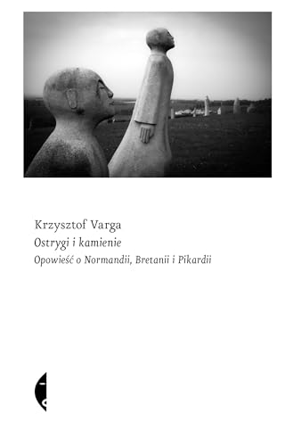 Ostrygi i kamienie: Opowieść o Normandii, Bretanii i Pikardii