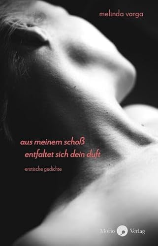 aus meinem schoß entfaltet sich dein duft: Erotische Gedichte