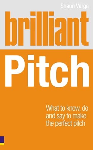 Brilliant Pitch: What to Know, Do and Say to Make the Perfect Pitch (Brilliant Business)