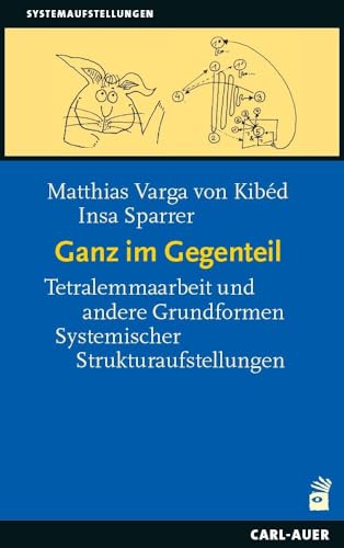 Ganz im Gegenteil: Tetralemmaarbeit und andere Grundformen Systemischer Strukturaufstellungen (Systemaufstellungen) von Carl-Auer Verlag GmbH