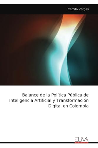 Balance de la Política Pública de Inteligencia Artificial y Transformación Digital en Colombia von Eliva Press