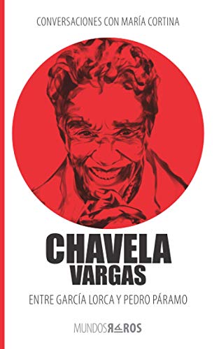 Conversaciones con María Cortina: Chavela Vargas Entre García Lorca y Pedro Páramo (Mundos raros, Band 1)