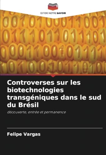 Controverses sur les biotechnologies transgéniques dans le sud du Brésil: découverte, entrée et permanence von Editions Notre Savoir