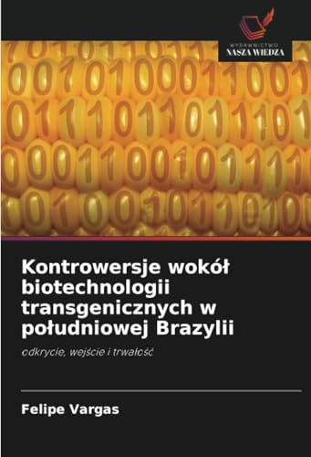 Kontrowersje wokół biotechnologii transgenicznych w południowej Brazylii: odkrycie, wejście i trwałość: odkrycie, wej¿cie i trwa¿o¿¿ von Wydawnictwo Nasza Wiedza