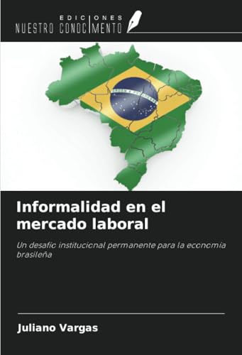 Informalidad en el mercado laboral: Un desafío institucional permanente para la economía brasileña von Ediciones Nuestro Conocimiento