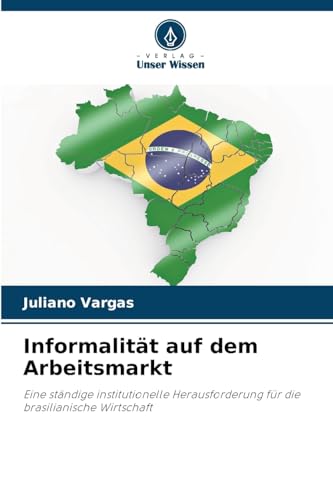 Informalität auf dem Arbeitsmarkt: Eine ständige institutionelle Herausforderung für die brasilianische Wirtschaft von Verlag Unser Wissen