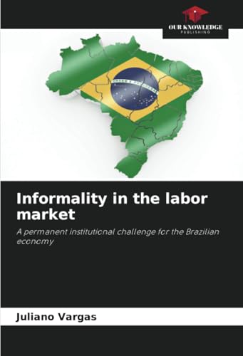 Informality in the labor market: A permanent institutional challenge for the Brazilian economy von Our Knowledge Publishing