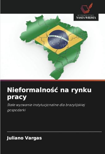 Nieformalność na rynku pracy: Stałe wyzwanie instytucjonalne dla brazylijskiej gospodarki: Sta¿e wyzwanie instytucjonalne dla brazylijskiej gospodarki von Wydawnictwo Nasza Wiedza