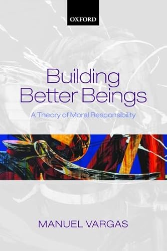 Building Better Beings: A Theory of Moral Responsibility