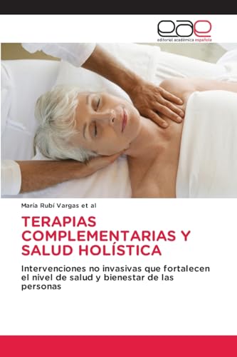 TERAPIAS COMPLEMENTARIAS Y SALUD HOLÍSTICA: Intervenciones no invasivas que fortalecen el nivel de salud y bienestar de las personas von Editorial Académica Española
