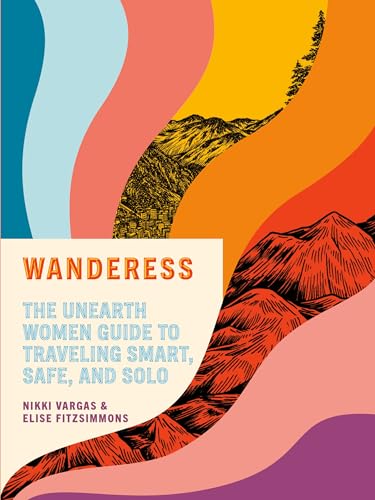 Wanderess: The Unearth Women Guide to Traveling Smart, Safe, and Solo von RANDOM HOUSE USA INC