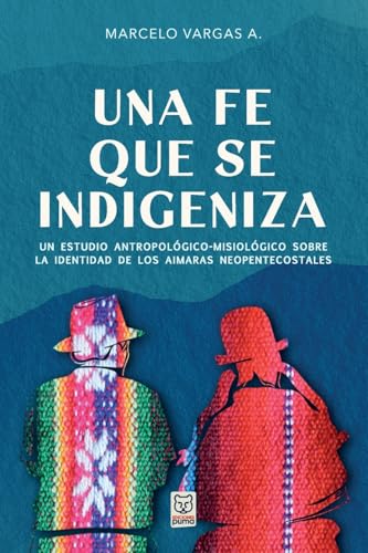 UNA FE QUE SE INDIGENIZA: Un estudio antropológico-misiológico sobre la identidad de los aimaras neopentecostales von Ediciones Puma
