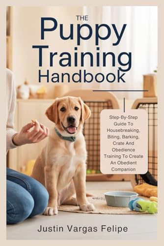 The Puppy Training Handbook: Step-By-Step Guide To Housebreaking, Biting, Barking, Crate And Obedience Training To Create An Obedient Companion von Independently published