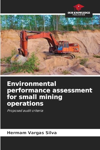 Environmental performance assessment for small mining operations: Proposed audit criteria von Our Knowledge Publishing