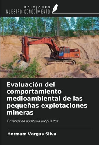 Evaluación del comportamiento medioambiental de las pequeñas explotaciones mineras: Criterios de auditoría propuestos von Ediciones Nuestro Conocimiento