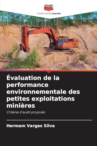 Évaluation de la performance environnementale des petites exploitations minières: Critères d'audit proposés von Editions Notre Savoir