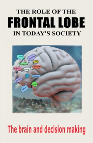 The role of the frontal lobe in today's society: The brain and decision making
