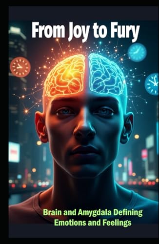 FROM JOY TO FURY: Brain and Amygdala Defining Emotions and Feelings (Brain and Society) von Independently published