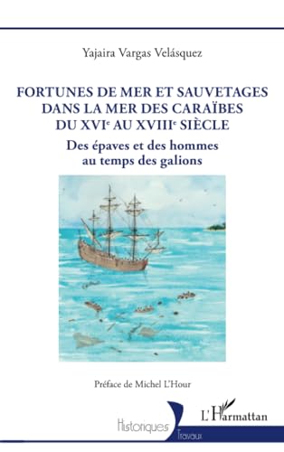 Fortunes de mer et sauvetages dans la mer des Caraïbes du XVIe au XVIIIe siècle: Des épaves et des hommes au temps des galions von Editions L'Harmattan