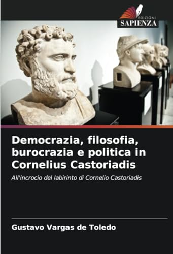 Democrazia, filosofia, burocrazia e politica in Cornelius Castoriadis: All'incrocio del labirinto di Cornelio Castoriadis