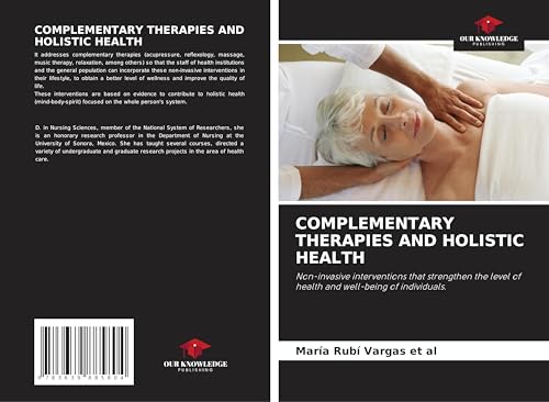 COMPLEMENTARY THERAPIES AND HOLISTIC HEALTH: Non-invasive interventions that strengthen the level of health and well-being of individuals. von VDM Verlag
