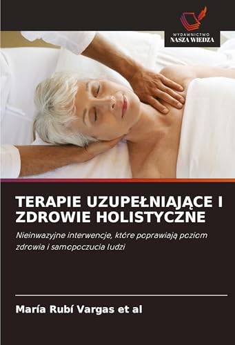TERAPIE UZUPE¿NIAJ¿CE I ZDROWIE HOLISTYCZNE: Nieinwazyjne interwencje, które poprawiaj¿ poziom zdrowia i samopoczucia ludzi von VDM Verlag