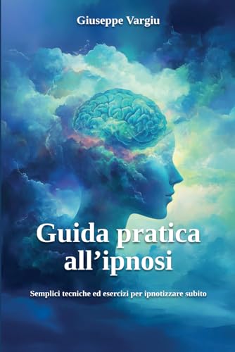 Guida pratica all’ipnosi: Semplici tecniche ed esercizi per ipnotizzare subito von Independently published