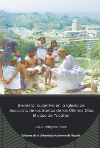 Bienestar subjetivo en la Iglesia de Jesucristo de los Santos de los Últimos días. El caso Yucatán von Universidad Autónoma de Yucatán