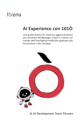 AI Experience con 101Ò: Una guida pratica (in continuo aggiornamento) per orientare HR Manager, Coach e Trainer nel mondo dell’Intelligenza Artificiale applicata alla formazione e allo sviluppo von Fòrema
