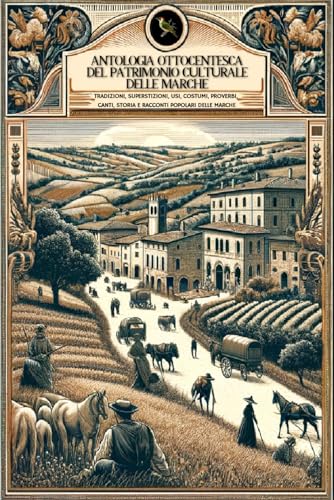 ANTOLOGIA OTTOCENTESCA DEL PATRIMONIO CULTURALE DELLE MARCHE: TRADIZIONI, SUPERSTIZIONI, USI, COSTUMI, PROVERBI, CANTI, STORIA E RACCONTI POPOLARI DELLE MARCHE ANTOLOGIA OTTOCENTESCA DEL PATRIMONIO CULTURALE DELLE MARCHE: TRADIZIONI, SUPERSTIZIONI, USI, COSTUMI, PROVERBI, CANTI, STORIA E RACCONTI POPOLARI DELLE MARCHE von Independently published