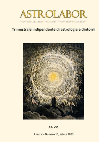 Astrolabor - Trimestrale indipendente di astrologia e dintorni - Anno V - n. 15 - Estate 2023 Astrolabor - Trimestrale indipendente di astrologia e dintorni - Anno V - n. 15 - Estate 2023