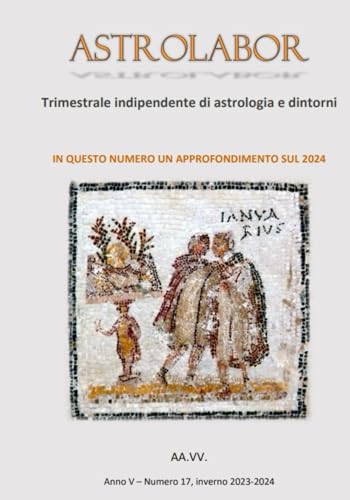Astrolabor - Trimestrale indipendente di astrologia e dintorni - Anno V - n. 17 - inverno 2023 - 2024 Astrolabor - Trimestrale indipendente di astrologia e dintorni - Anno V - n. 17 - inverno 2023 - 2024