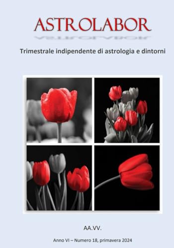 Astrolabor - Trimestrale indipendente di astrologia e dintorni - Anno VI - n. 18 - primavera 2024 von Independently published